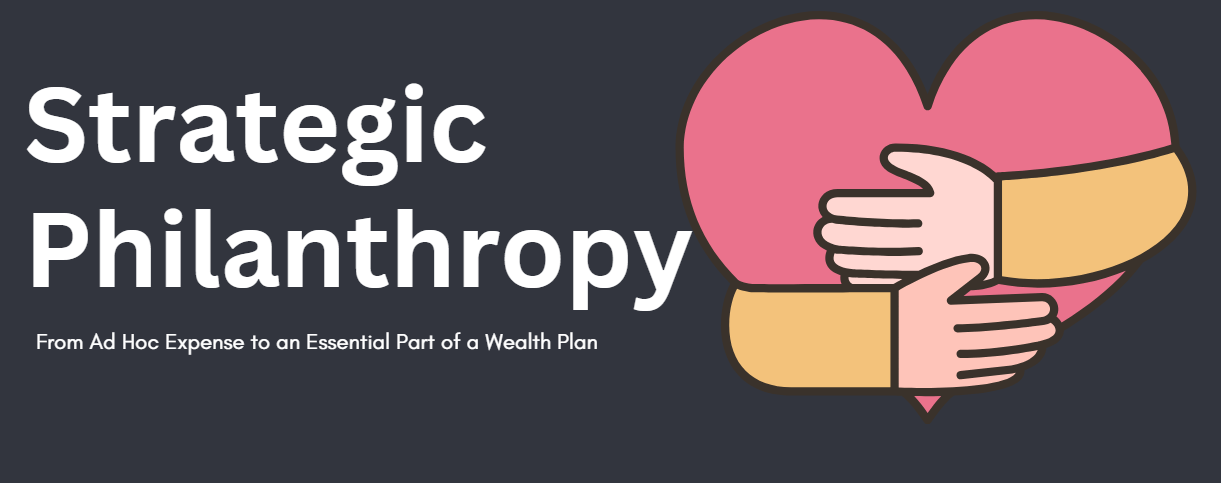 Strategic Philanthropy: From Ad Hoc Expense to an Essential Part of a Wealth Plan